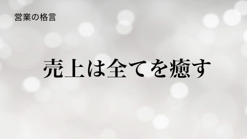 vol.18   営業の格言　 売上は全てを癒す　